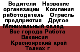 Водители › Название организации ­ Компания-работодатель › Отрасль предприятия ­ Другое › Минимальный оклад ­ 1 - Все города Работа » Вакансии   . Красноярский край,Талнах г.